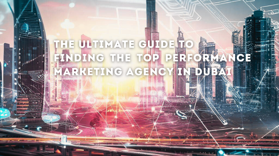 Top performance marketing agency in Dubai
