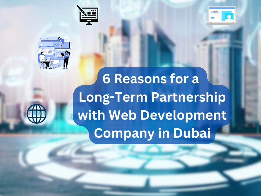 6 reasons why you should get into a long-term partnership with Web Development company in Dubai