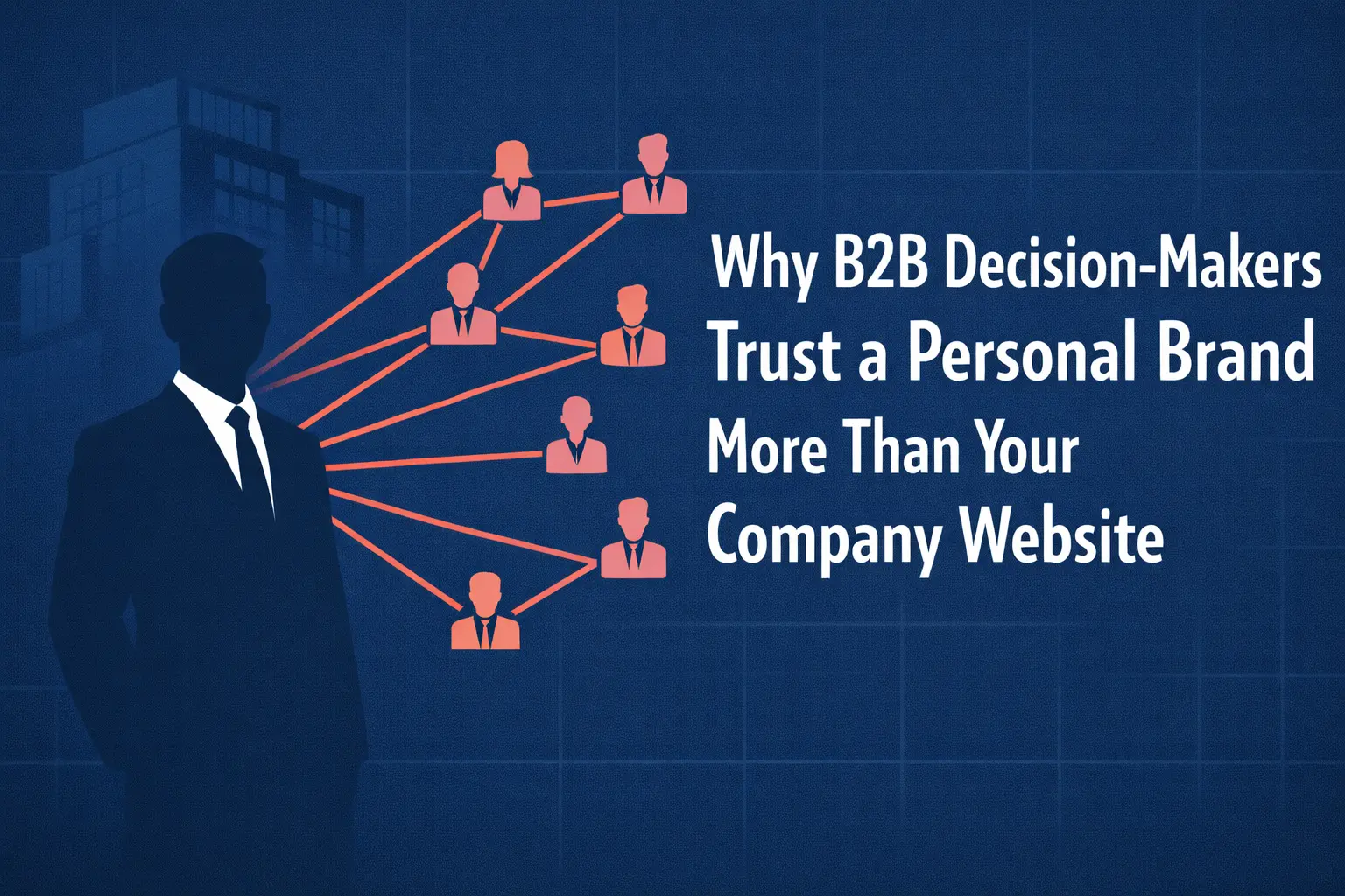 Why B2B Decision-Makers Trust a Personal Brand More Than Your Company Website