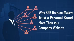 Why B2B Decision-Makers Trust a Personal Brand More Than Your Company Website
